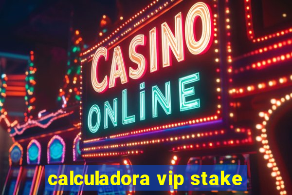 calculadora vip stake